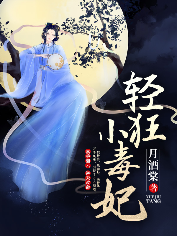 《輕狂小毒妃》免費(fèi)閱讀 最新章節(jié) 月酒棠的小說