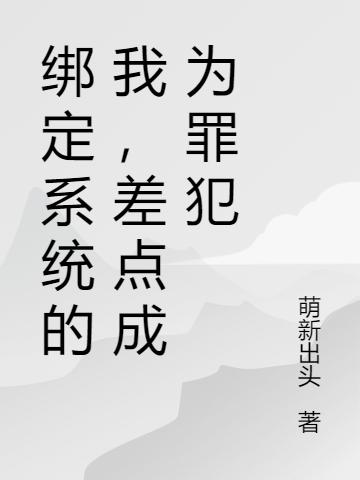 綁定系統(tǒng)的我，差點(diǎn)成為罪犯天憲全本免費(fèi)閱讀