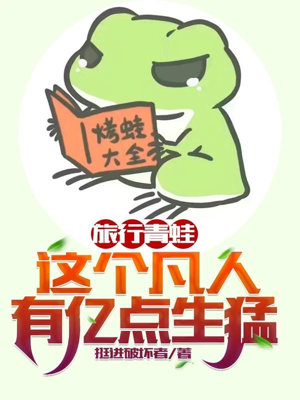 旅行青蛙：這個(gè)凡人有億點(diǎn)生猛陸言小說全文免費(fèi)閱讀完整版