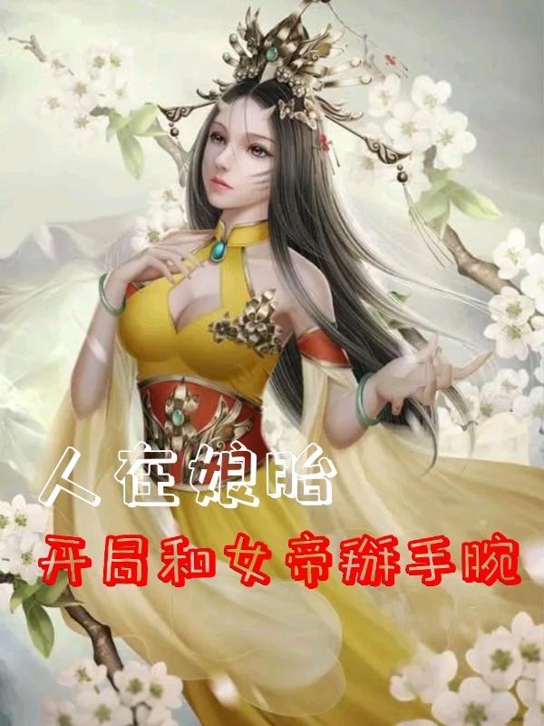 人在娘胎：開局和女帝掰手腕(張城)小說全文免費(fèi)閱讀