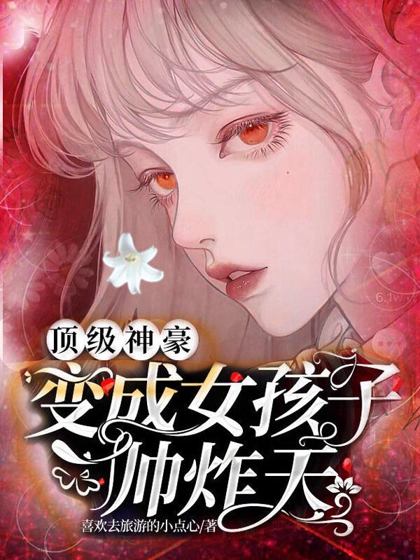 頂級神豪：變成女孩子帥炸天(白魁夜)小說全文免費閱讀