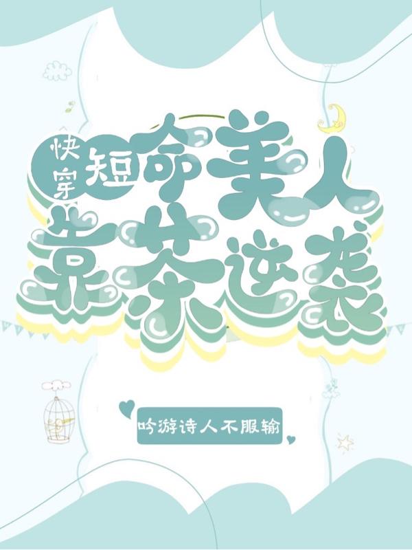 快穿：短命美人靠茶逆襲全本免費(fèi)閱讀,顏宋伊小說(shuō)全文