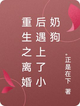 重生之離婚后遇上了小奶狗程璐高語(yǔ)的小說(shuō)免費(fèi)閱讀完整版