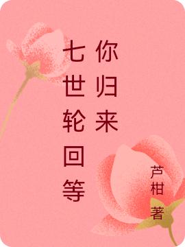 《七世輪回等你歸來》小說章節(jié)列表免費(fèi)試讀洛月司陽小說全文