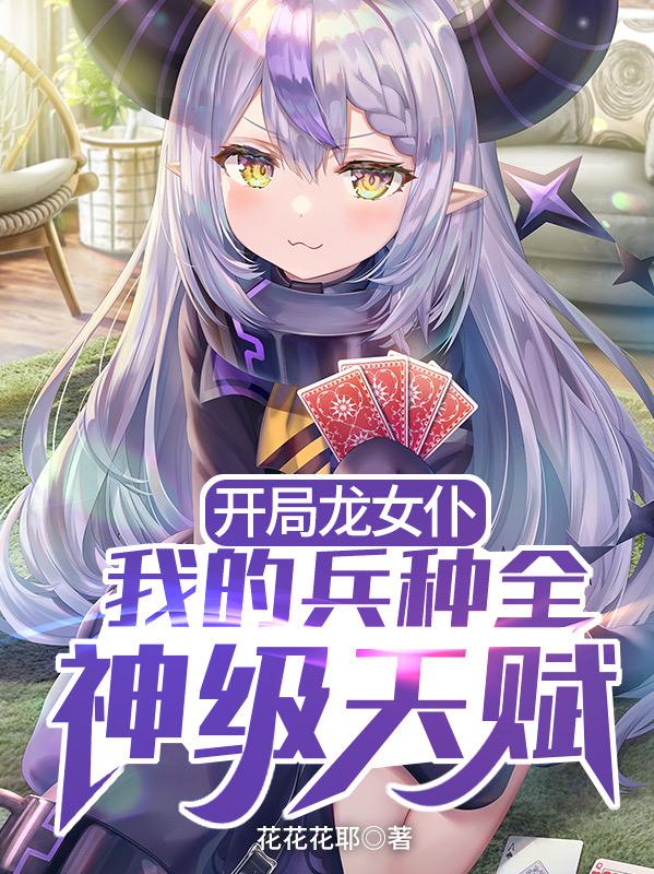 開局龍女仆：我的兵種全神級天賦塵風小說全文免費閱讀