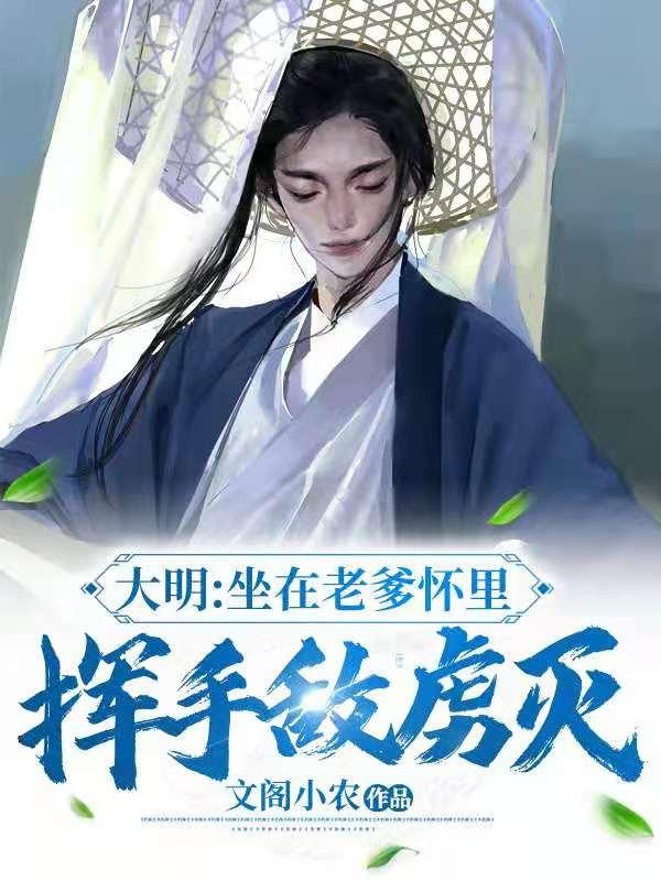 大明：坐在老爹懷里，揮手?jǐn)程敎缰齑汝撩|纓小說(shuō)全文免費(fèi)閱讀