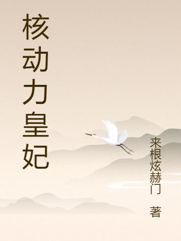 核動(dòng)力皇妃最新章節(jié)更新(主角叫安雨楠張文)