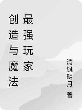 《創(chuàng)造與魔法最強(qiáng)玩家》小說章節(jié)列表免費(fèi)試讀林凡小說全文