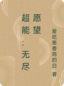 超能：無(wú)盡愿望最新章節(jié)更新(主角叫李川李漆書)