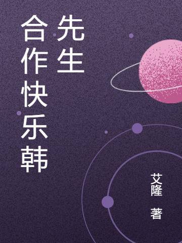 合作快樂韓先生完整版在線閱讀(主角許橙韓子浩)