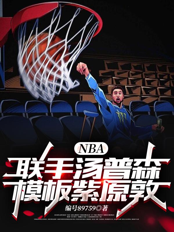 《NBA：聯(lián)手湯普森，模板紫原敦》小說(shuō)章節(jié)列表免費(fèi)試讀秦沖湯普森小說(shuō)全文