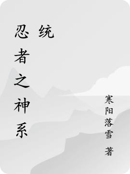 《忍者之神系統(tǒng)》主角周鎧愛麗絲小說免費(fèi)閱讀最新章節(jié)