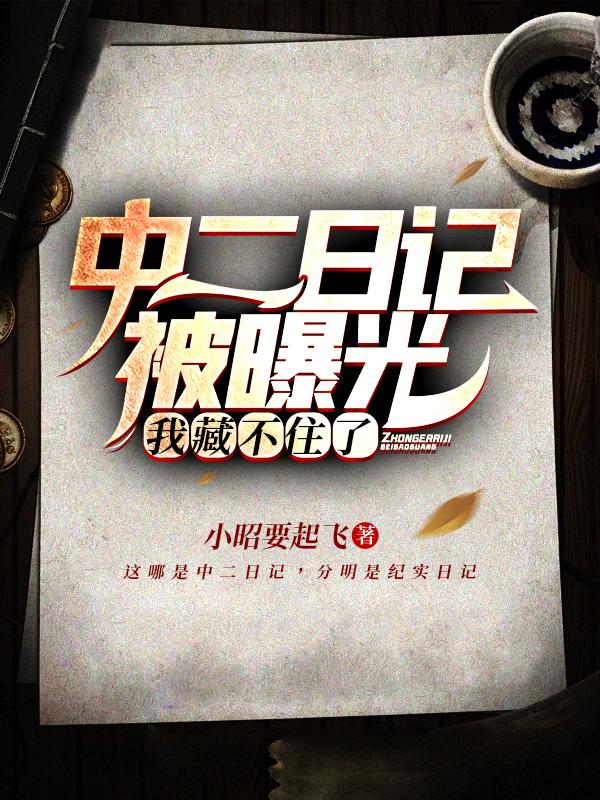 中二日記被曝光，我藏不住了！全文在線閱讀小說全本無彈窗