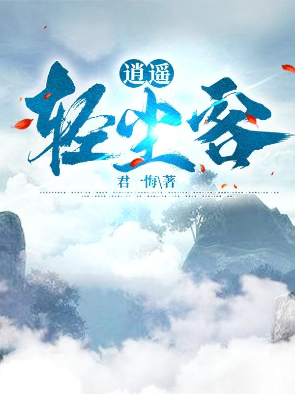 《逍遙輕塵客》小說章節(jié)列表免費試讀李輕塵小說全文