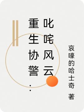 《重生協(xié)警：叱咤風(fēng)云》小說章節(jié)列表免費試讀方明小說全文