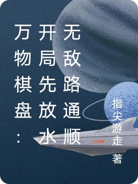 萬物棋盤：開局先放水無敵路通順(葉離)小說全文免費閱讀