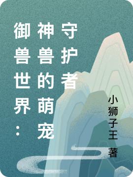 御獸世界：神獸的萌寵守護(hù)者蕭石鹿溪小說全文免費(fèi)閱讀