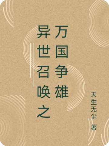 異世召喚之萬(wàn)國(guó)爭(zhēng)雄全文在線(xiàn)閱讀秦天小說(shuō)全本無(wú)彈窗