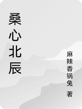 桑心北辰(顧北辰林桑)小說最新章節(jié)-全文免費(fèi)閱讀