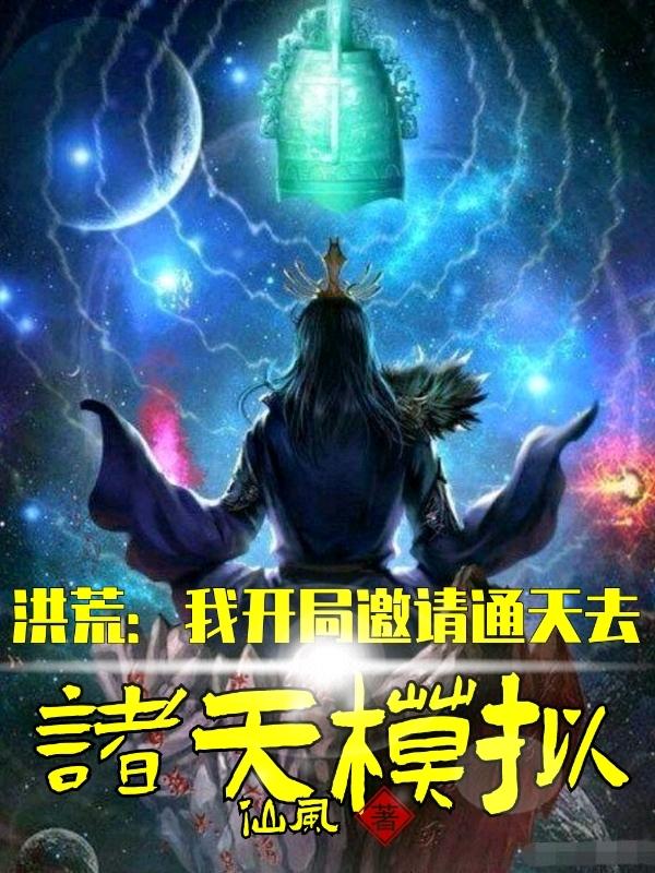 洪荒：我開(kāi)局邀請(qǐng)通天去諸天模擬全文在線(xiàn)閱讀林凡小說(shuō)全本無(wú)彈窗