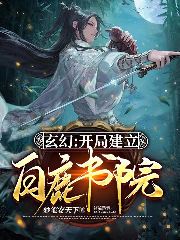 玄幻：開局建立白鹿書院孔明李道真的小說免費閱讀完整版