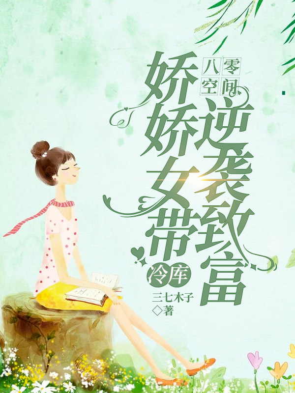 《八零空間：嬌嬌女帶冷庫(kù)逆襲致富》小說(shuō)章節(jié)列表免費(fèi)試讀米小麥小說(shuō)全文