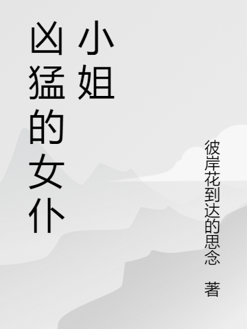 兇猛的女仆小姐全本免費(fèi)閱讀,歷誠(chéng)茉莉小說(shuō)全文