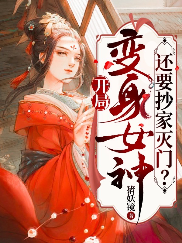 開局變身女神，還要抄家滅門？謝幼安小說全文免費(fèi)閱讀