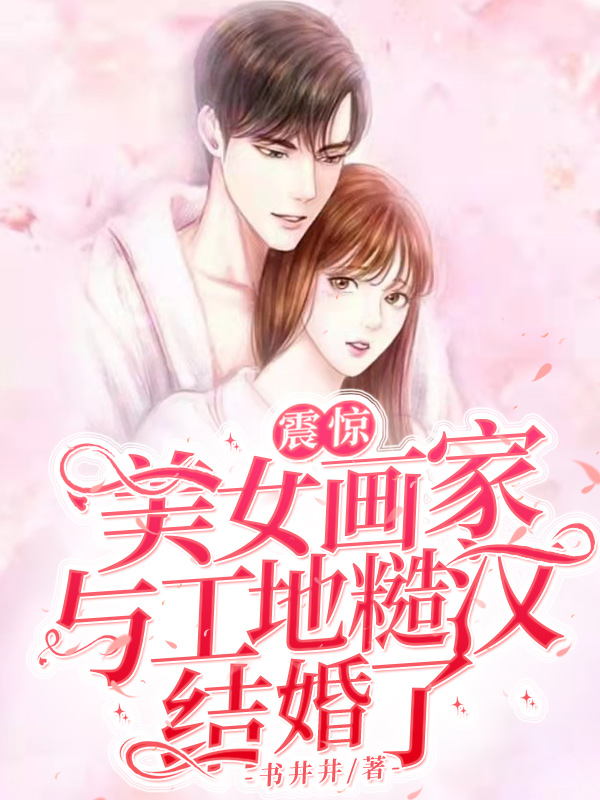 震驚！美女畫家與工地糙漢結(jié)婚了余清樂林律小說(shuō)全文免費(fèi)閱讀