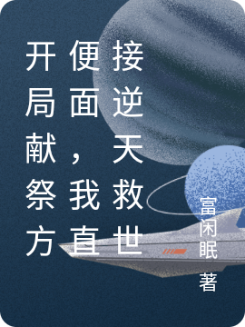 開局獻(xiàn)祭方便面，我直接逆天救世張衡的小說(shuō)免費(fèi)閱讀完整版