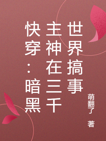 快穿：暗黑主神在三千世界搞事(浮云杖杖)小說全文免費(fèi)閱讀