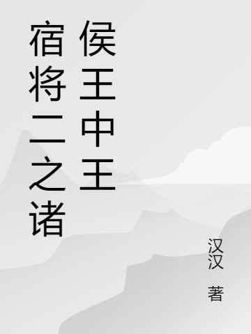 宿將二之諸侯王中王趙予公羊香最新章節(jié)免費(fèi)閱讀