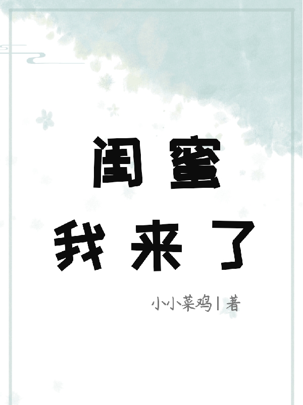 《閨蜜，我來了》小說章節(jié)列表免費(fèi)試讀于湉孟暖晴小說全文