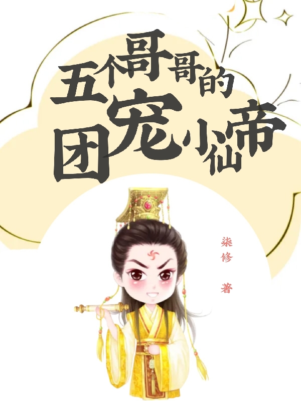 五個(gè)哥哥的團(tuán)寵小仙帝秋來(lái)福陽(yáng)五兒的小說(shuō)免費(fèi)閱讀完整版