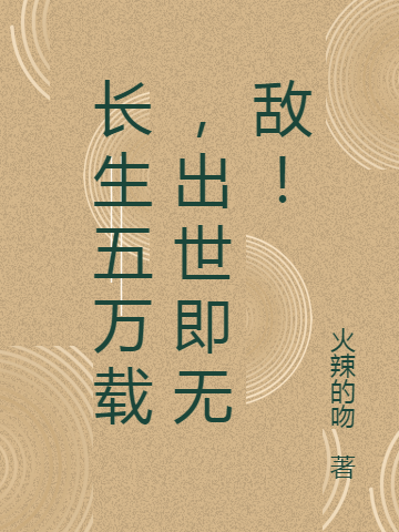 《長生五萬載，出世即無敵！》小說章節(jié)列表免費(fèi)試讀周皓周老魔小說全文