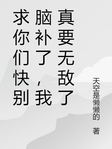 求你們快別腦補(bǔ)了，我真要無(wú)敵了最新章節(jié),小說(shuō)求你們快別腦補(bǔ)了，我真要無(wú)敵了無(wú)彈窗(周游)