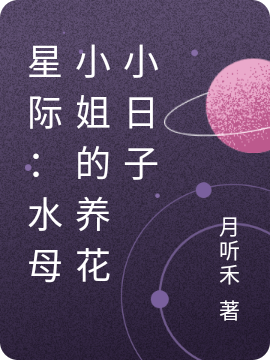 星際：水母小姐的養(yǎng)花小日子月清小說(shuō)免費(fèi)閱讀最新章節(jié)