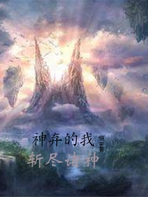 神棄的我斬盡諸神(林華)小說全文免費(fèi)閱讀