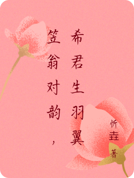 笠翁對(duì)韻，希君生羽翼最新章節(jié),小說笠翁對(duì)韻，希君生羽翼無彈窗(笠川允韻希)