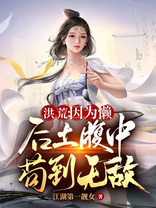 《洪荒：因為懶，后土腹中茍到無敵》小說章節(jié)列表免費試讀巫凡小說全文