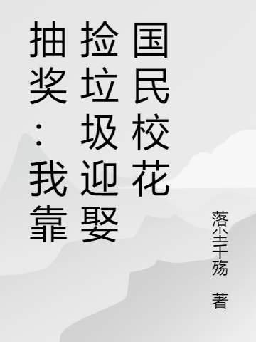 抽獎(jiǎng)：我靠撿垃圾迎娶國(guó)民校花全本免費(fèi)閱讀,張睿蘇晗小說(shuō)全文