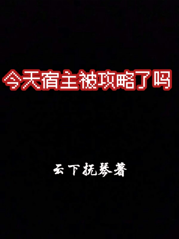 今天宿主被攻略了嗎全本免費(fèi)閱讀,阿婼小說全文