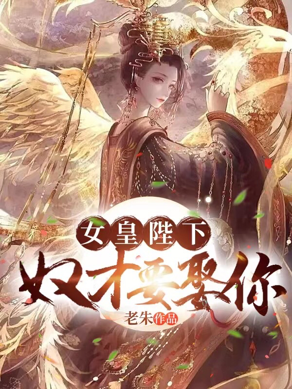 女皇陛下，奴才要娶你全文在線閱讀趙子龍小說全本無彈窗