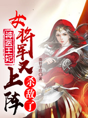 神醫(yī)王妃：女將軍又上陣殺敵了(單壹壹秦楊慕合)小說全文免費閱讀