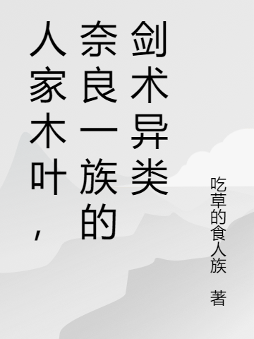 人家木葉，奈良一族的劍術(shù)異類(lèi)鹿藏小說(shuō)免費(fèi)閱讀最新章節(jié)