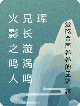 火影之鳴人兄長(zhǎng)漩渦鳴琿漩渦鳴琿漩渦鳴人小說(shuō)免費(fèi)閱讀最新章節(jié)