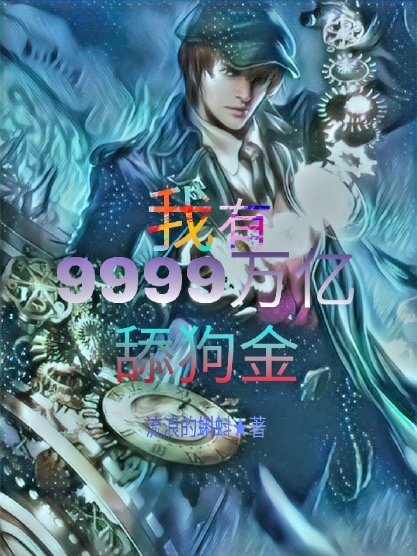 我有9999萬(wàn)億舔狗金最新章節(jié),小說我有9999萬(wàn)億舔狗金無彈窗(葉偉)