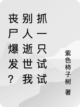 喪尸爆發(fā)？別人逝世我抓一只試試最新章節(jié),小說喪尸爆發(fā)？別人逝世我抓一只試試無彈窗(周澤)