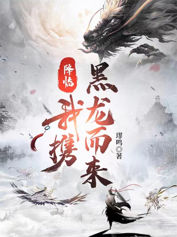 降臨：我攜黑龍而來(lái)最新章節(jié),小說(shuō)降臨：我攜黑龍而來(lái)無(wú)彈窗(獨(dú)孤哲宇)