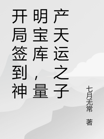 開局簽到神明寶庫，量產(chǎn)天運之子全本免費閱讀,齊道小說全文